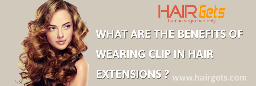 What Are The Benefits Of Wearing Clip In Hair Extensions?